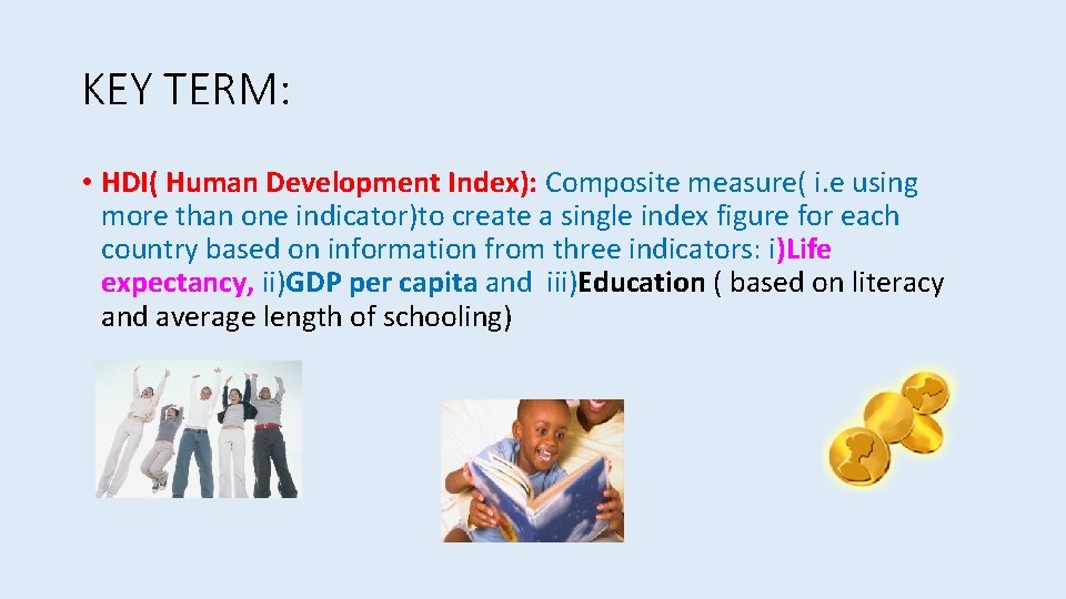 KEY TERM: • HDI( Human Development Index): Composite measure( i. e using more than