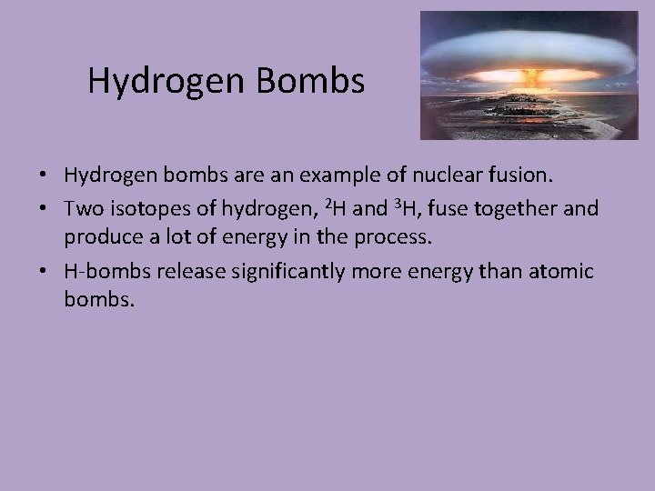 Hydrogen Bombs • Hydrogen bombs are an example of nuclear fusion. • Two isotopes