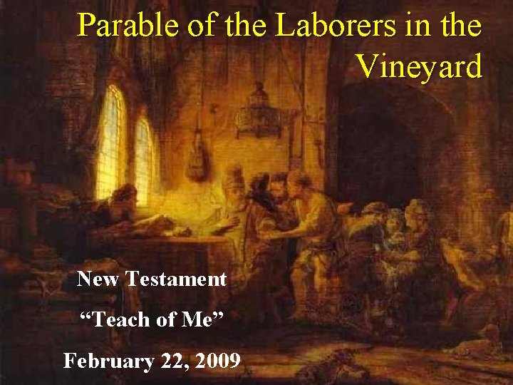 Parable of the Laborers in the Vineyard New Testament “Teach of Me” February 22,