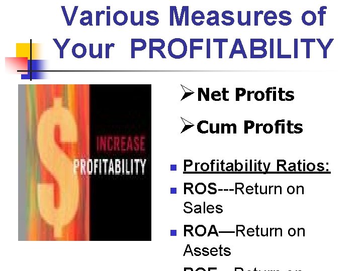Various Measures of Your PROFITABILITY ØNet Profits ØCum Profits n n n Profitability Ratios: