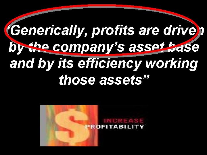 “Generically, profits are driven by the company’s asset base and by its efficiency working