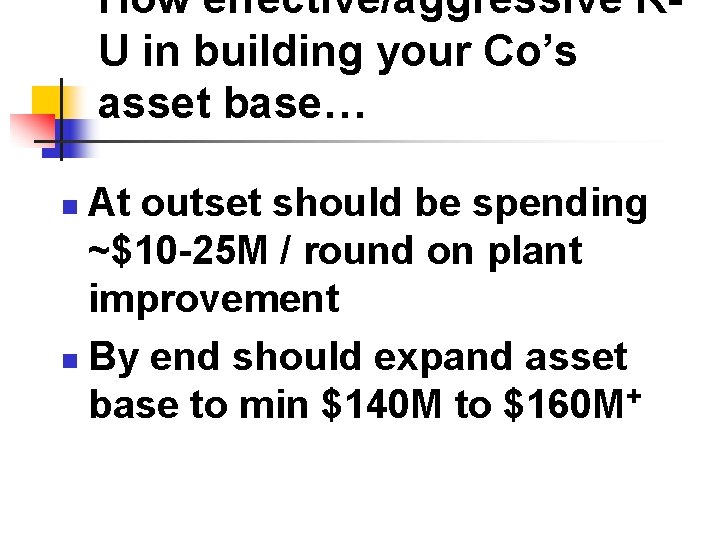How effective/aggressive RU in building your Co’s asset base… At outset should be spending