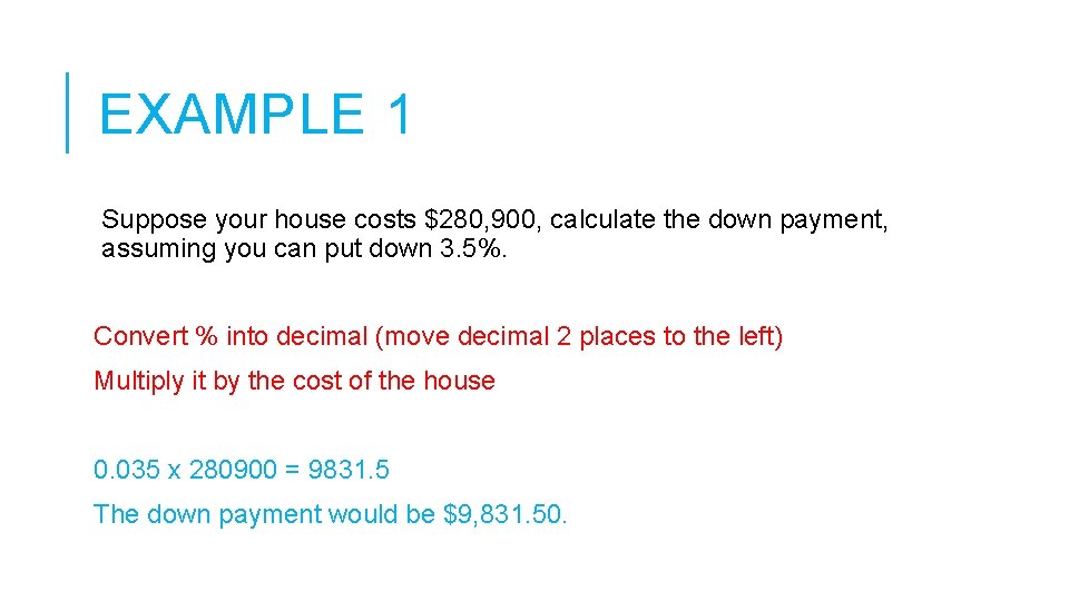 EXAMPLE 1 Suppose your house costs $280, 900, calculate the down payment, assuming you