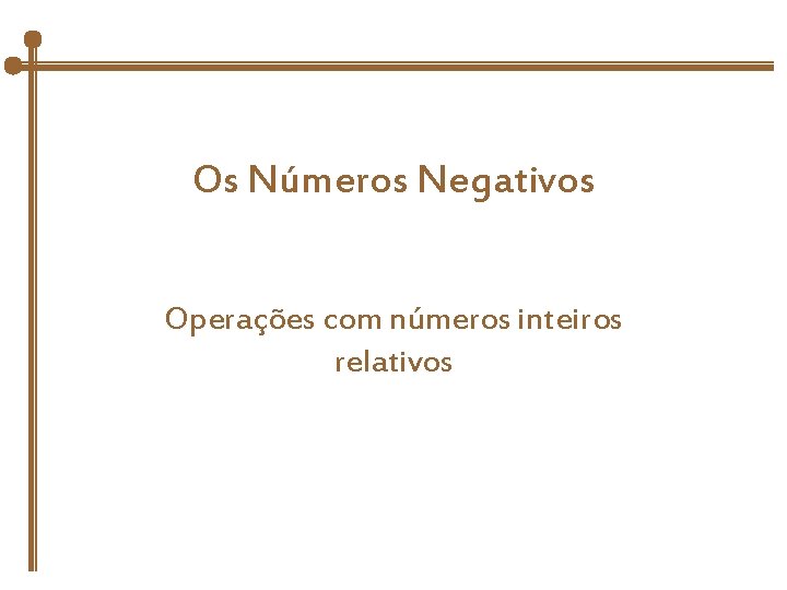 Os Números Negativos Operações com números inteiros relativos 