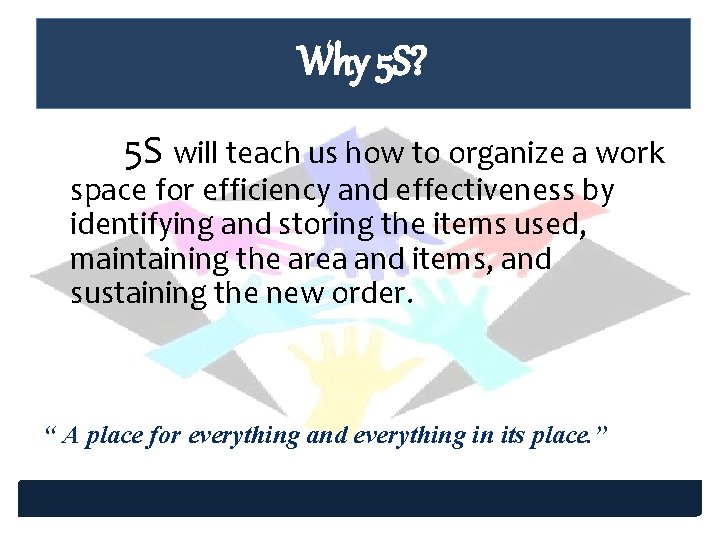 Why 5 S? 5 S will teach us how to organize a work space Why 5 S? 5 S will teach us how to organize a work space