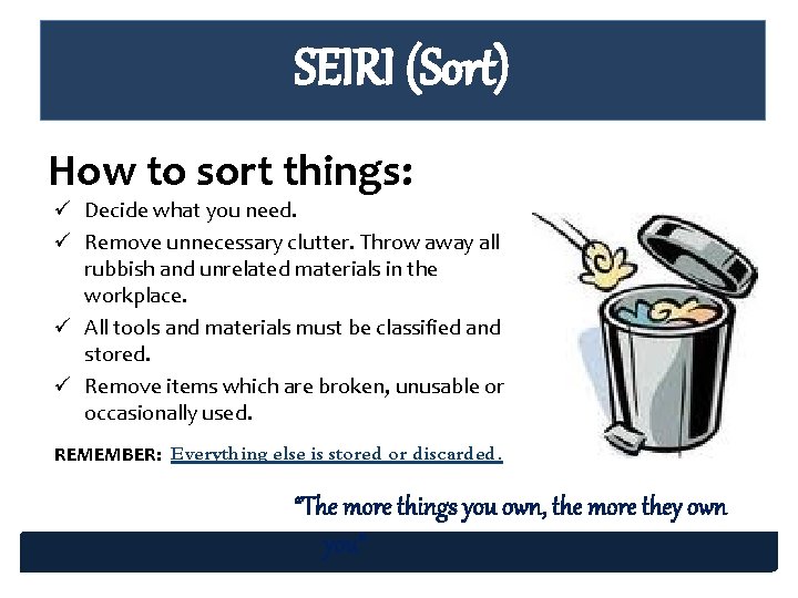 SEIRI (Sort) How to sort things: ü Decide what you need. ü Remove unnecessary SEIRI (Sort) How to sort things: ü Decide what you need. ü Remove unnecessary
