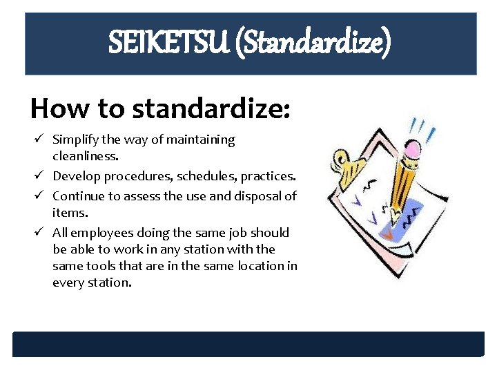 SEIKETSU (Standardize) How to standardize: ü Simplify the way of maintaining cleanliness. ü Develop SEIKETSU (Standardize) How to standardize: ü Simplify the way of maintaining cleanliness. ü Develop
