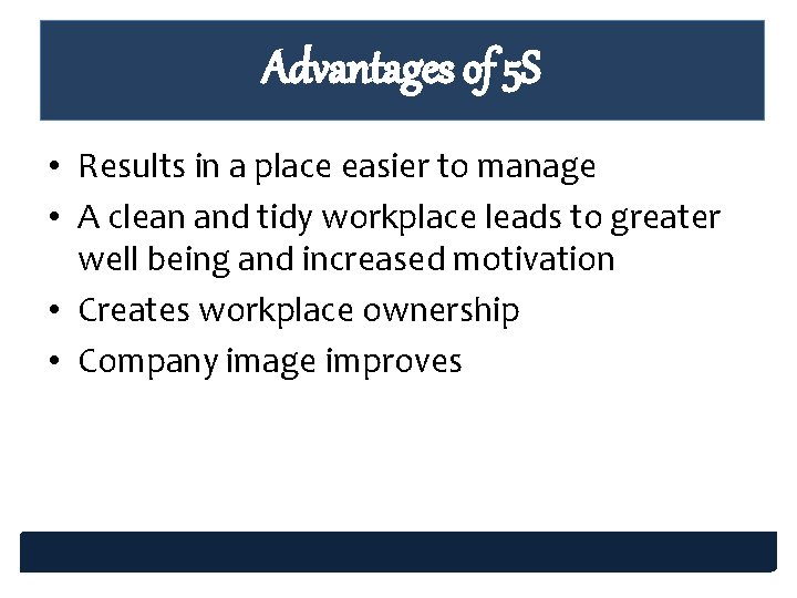 Advantages of 5 S • Results in a place easier to manage • A Advantages of 5 S • Results in a place easier to manage • A