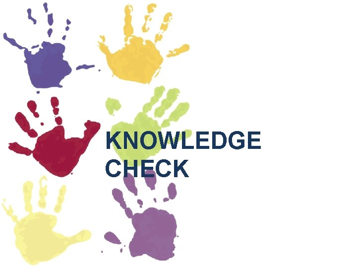 KNOWLEDGE CHECK KNOWLEDGE CHECK