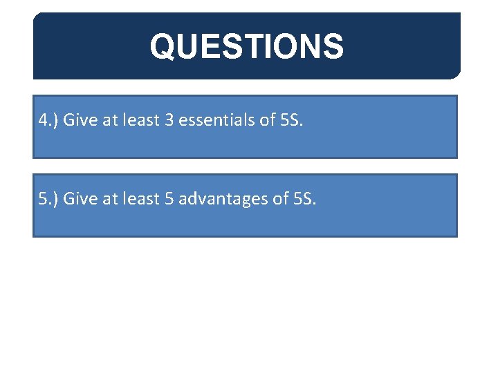 QUESTIONS 4. ) Give at least 3 essentials of 5 S. 5. ) Give QUESTIONS 4. ) Give at least 3 essentials of 5 S. 5. ) Give