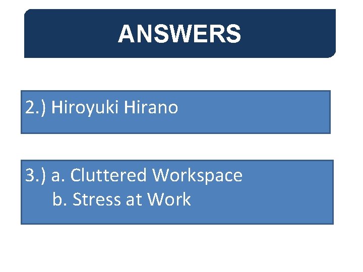 ANSWERS 2. ) Hiroyuki Hirano 3. ) a. Cluttered Workspace b. Stress at Work ANSWERS 2. ) Hiroyuki Hirano 3. ) a. Cluttered Workspace b. Stress at Work