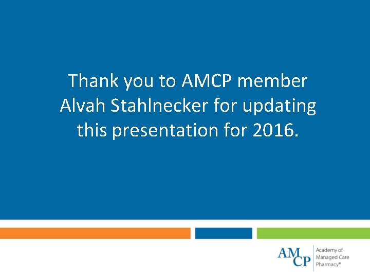 Thank you to AMCP member Alvah Stahlnecker for updating this presentation for 2016. 