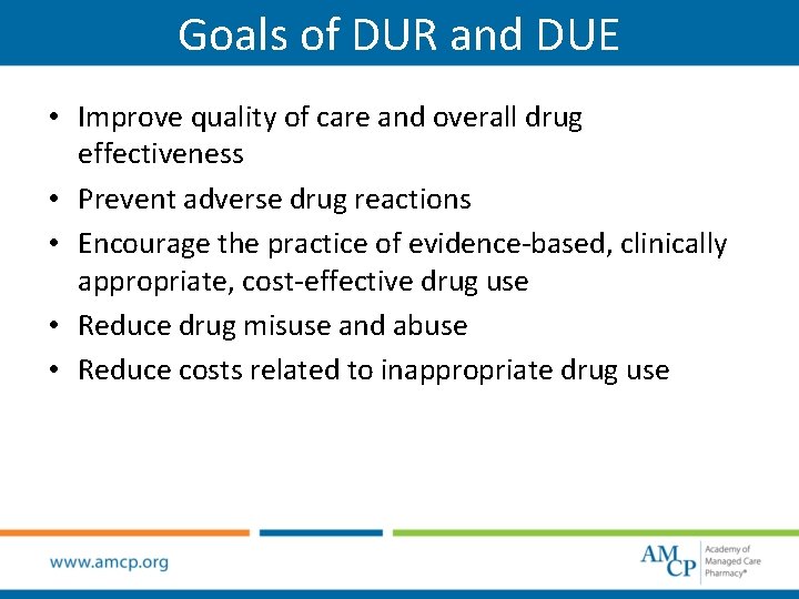 Goals of DUR and DUE • Improve quality of care and overall drug effectiveness
