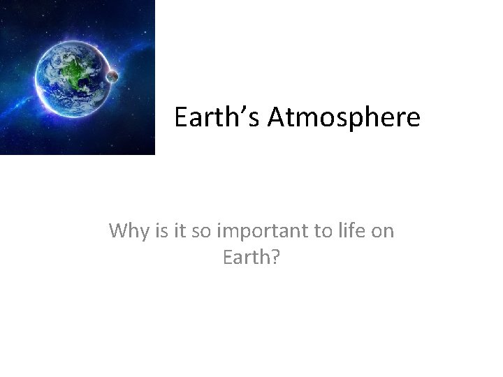 Earth’s Atmosphere Why is it so important to life on Earth? 