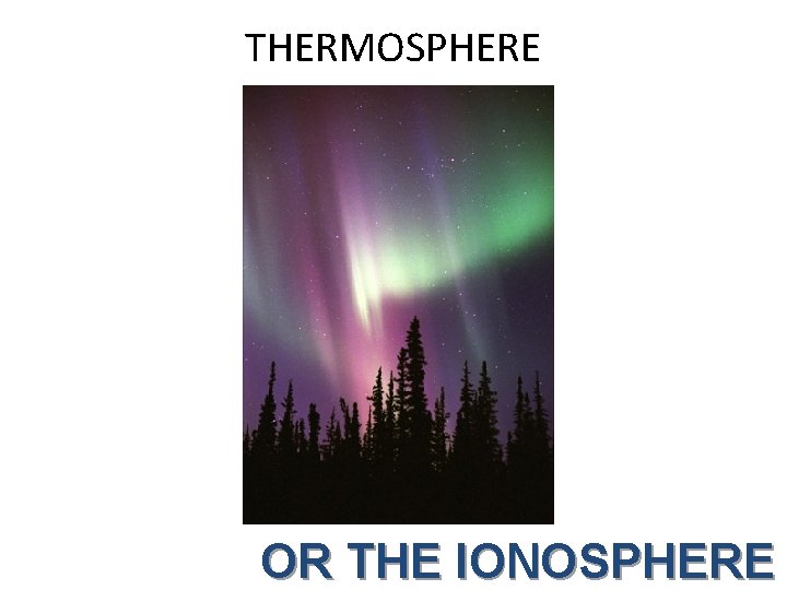 THERMOSPHERE OR THE IONOSPHERE 