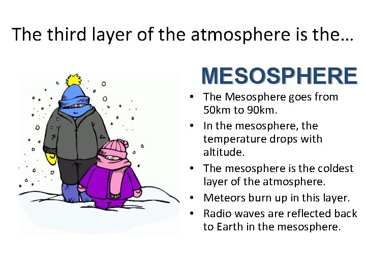 The third layer of the atmosphere is the… MESOSPHERE • The Mesosphere goes from