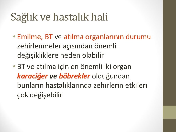 Sağlık ve hastalık hali • Emilme, BT ve atılma organlarının durumu zehirlenmeler açısından önemli