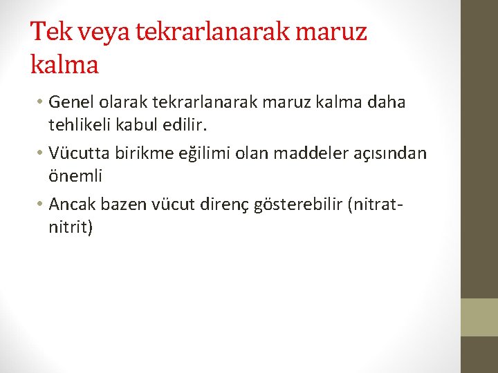 Tek veya tekrarlanarak maruz kalma • Genel olarak tekrarlanarak maruz kalma daha tehlikeli kabul