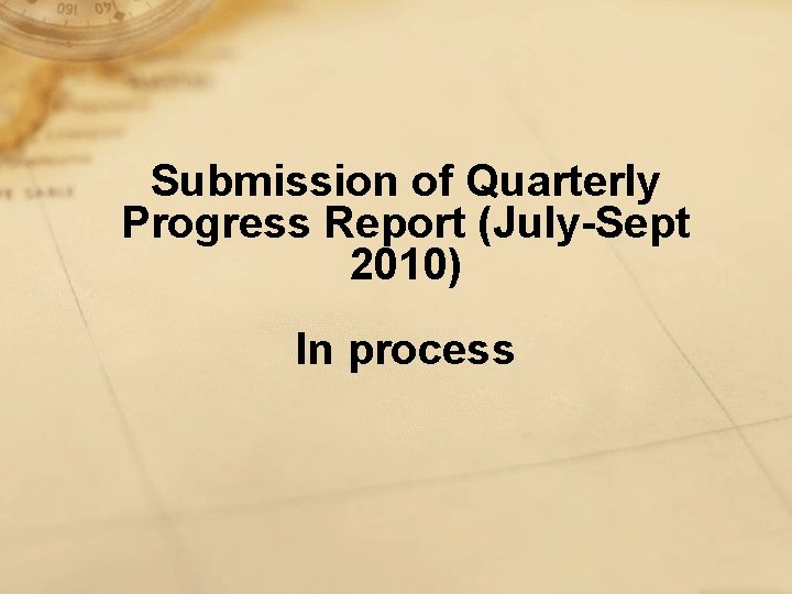 Submission of Quarterly Progress Report (July-Sept 2010) In process 