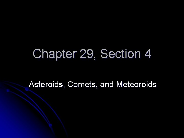 Chapter 29, Section 4 Asteroids, Comets, and Meteoroids 