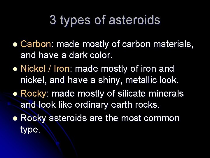 3 types of asteroids Carbon: made mostly of carbon materials, and have a dark