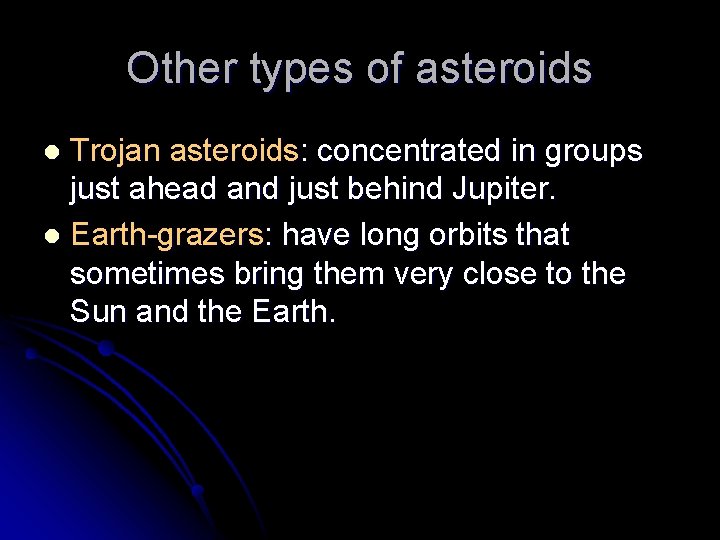 Other types of asteroids Trojan asteroids: concentrated in groups just ahead and just behind