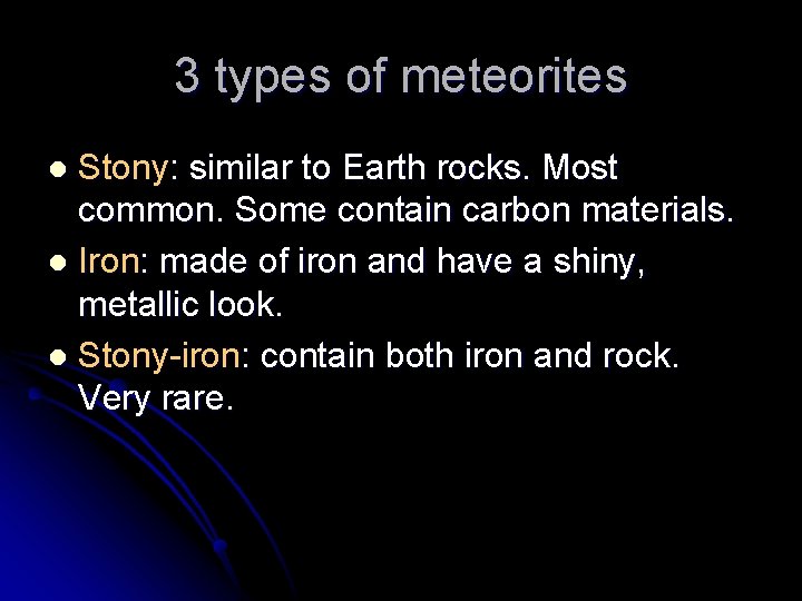 3 types of meteorites Stony: similar to Earth rocks. Most common. Some contain carbon