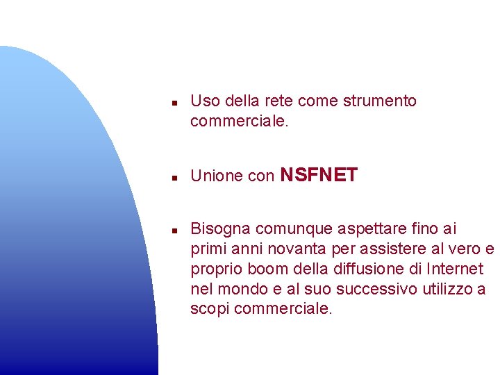 n n n Uso della rete come strumento commerciale. Unione con NSFNET Bisogna comunque