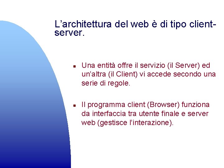 L’architettura del web è di tipo clientserver. n n Una entità offre il servizio