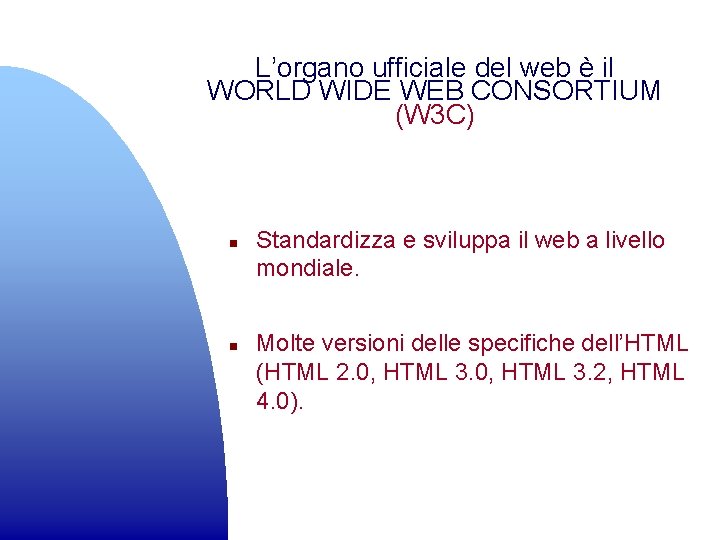 L’organo ufficiale del web è il WORLD WIDE WEB CONSORTIUM (W 3 C) n