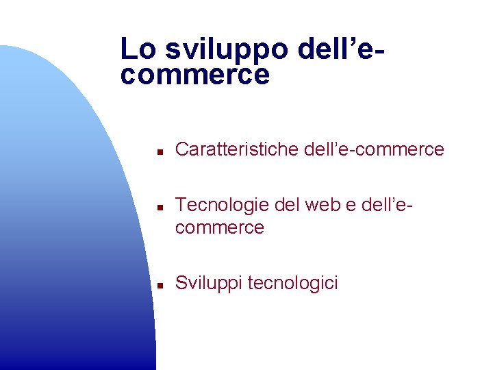 Lo sviluppo dell’ecommerce n n n Caratteristiche dell’e-commerce Tecnologie del web e dell’ecommerce Sviluppi