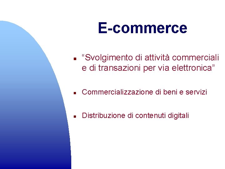 E-commerce n “Svolgimento di attività commerciali e di transazioni per via elettronica” n Commercializzazione