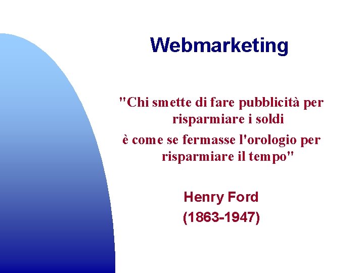 Webmarketing "Chi smette di fare pubblicità per risparmiare i soldi è come se fermasse