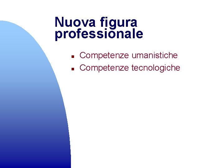 Nuova figura professionale n n Competenze umanistiche Competenze tecnologiche 