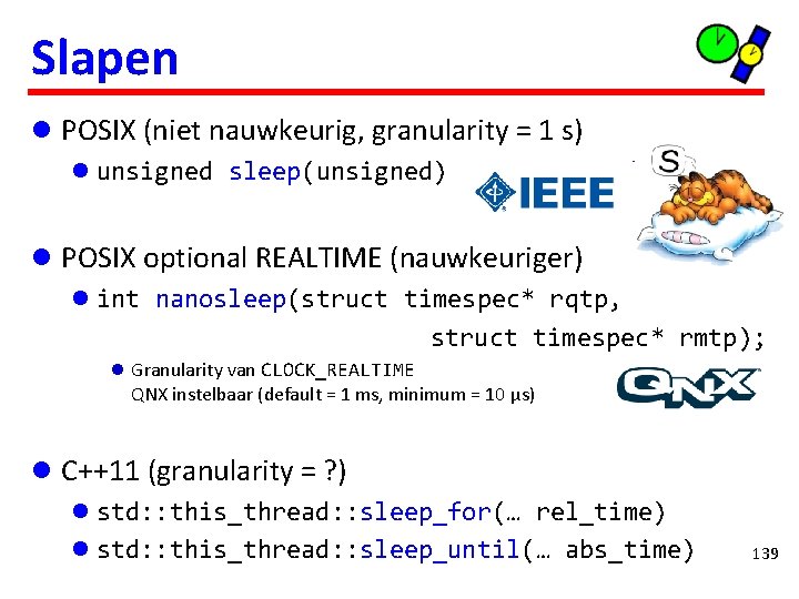 Slapen l POSIX (niet nauwkeurig, granularity = 1 s) l unsigned sleep(unsigned) l POSIX