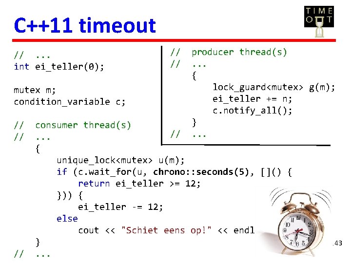 C++11 timeout //. . . int ei_teller(0); mutex m; condition_variable c; // // //