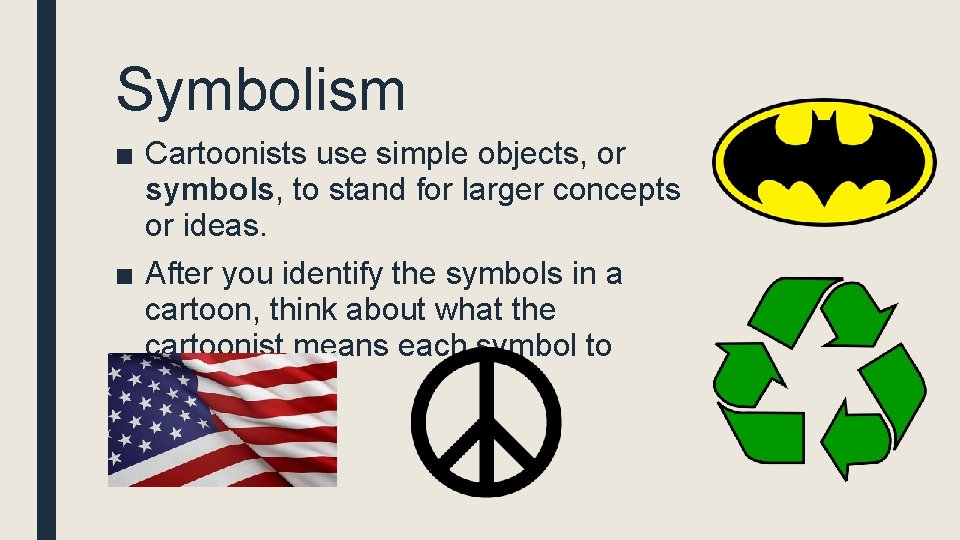 Symbolism ■ Cartoonists use simple objects, or symbols, to stand for larger concepts or