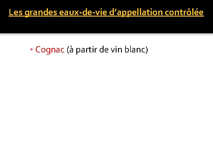 Les grandes eaux-de-vie d’appellation contrôlée ▪ Cognac (à partir de vin blanc) 