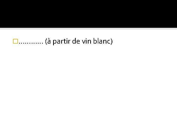 �………… (à partir de vin blanc) 