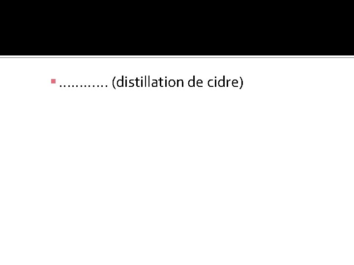  ………… (distillation de cidre) 