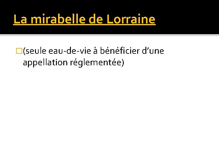 La mirabelle de Lorraine �(seule eau-de-vie à bénéficier d’une appellation réglementée) 