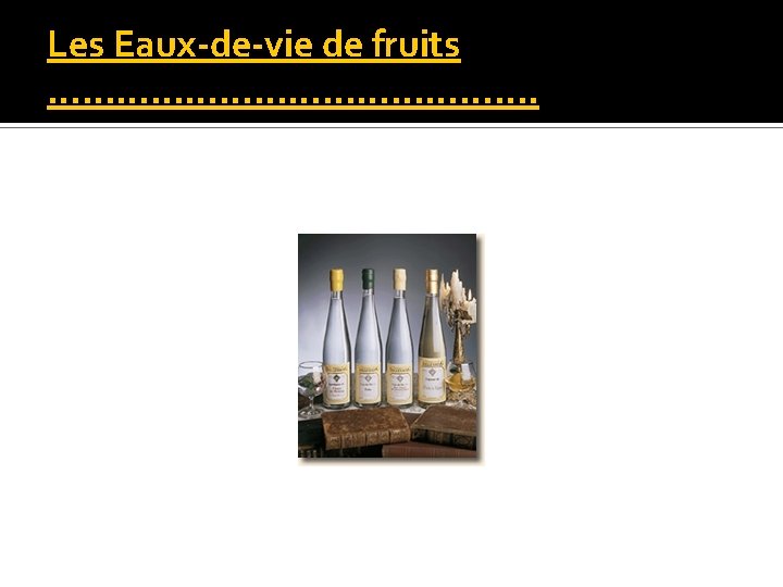 Les Eaux-de-vie de fruits …………………. 