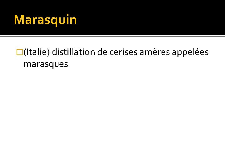 Marasquin �(Italie) distillation de cerises amères appelées marasques 