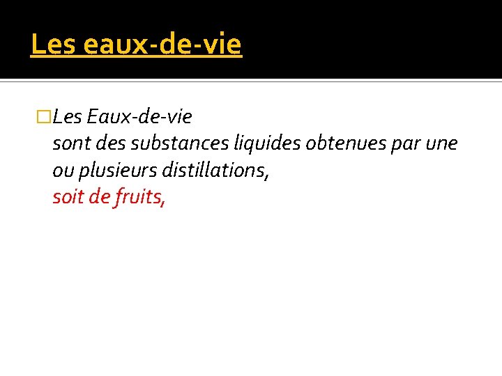 Les eaux-de-vie �Les Eaux-de-vie sont des substances liquides obtenues par une ou plusieurs distillations,