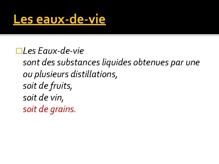 Les eaux-de-vie �Les Eaux-de-vie sont des substances liquides obtenues par une ou plusieurs distillations,