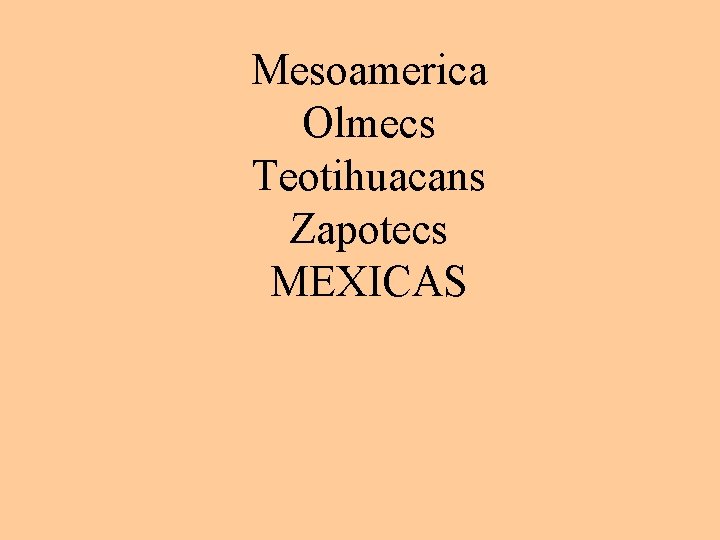 Mesoamerica Olmecs Teotihuacans Zapotecs MEXICAS 