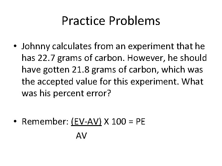 Practice Problems • Johnny calculates from an experiment that he has 22. 7 grams