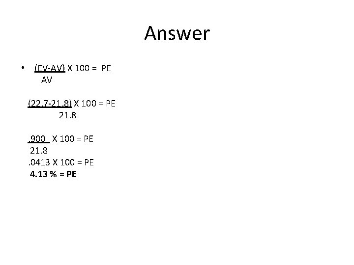 Answer • (EV-AV) X 100 = PE AV (22. 7 -21. 8) X 100