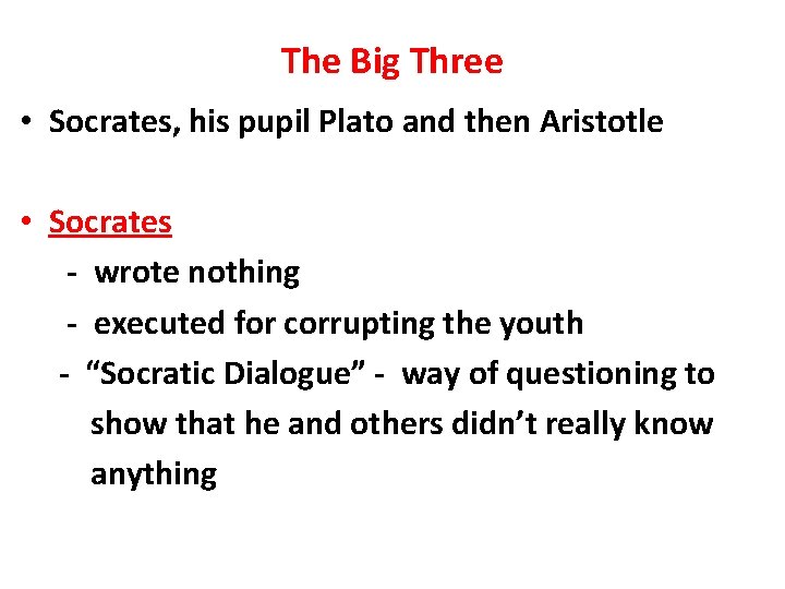 The Big Three • Socrates, his pupil Plato and then Aristotle • Socrates -