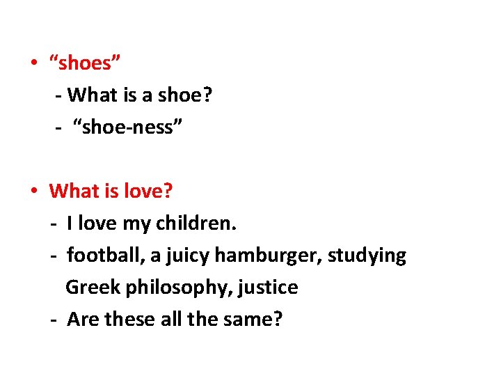  • “shoes” - What is a shoe? - “shoe-ness” • What is love?